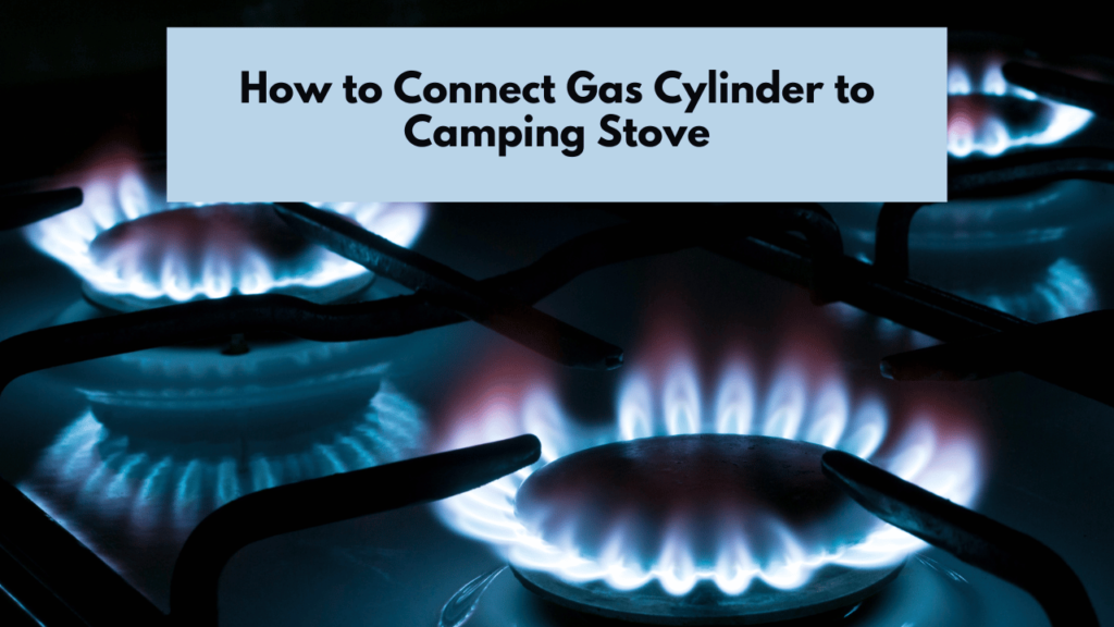 How to Connect Gas Cylinder to Camping Stove