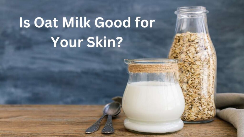 Is Oat Milk Good for Your Skin